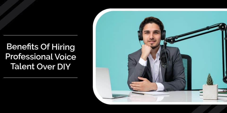 Benefits of Hiring Professional Voice Talent Over DIY