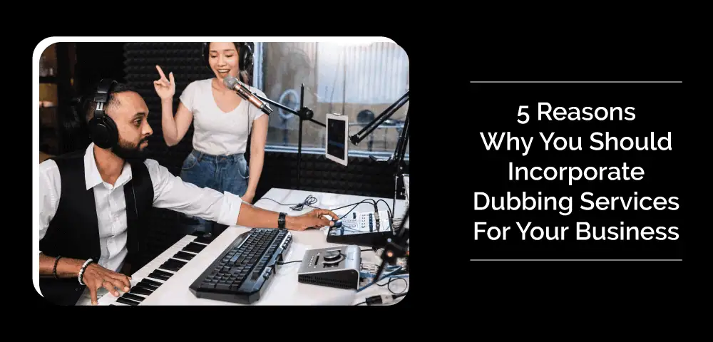 5 Reasons Why You Should Incorporate Dubbing Services For Your Business 6 Dubbing-Services-For-Business