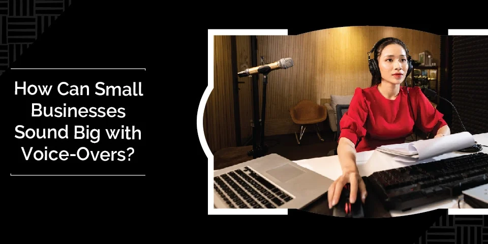 How Can Small Businesses Sound Big with Voice-Overs? 10 How small businesses can sound big through voice-overs