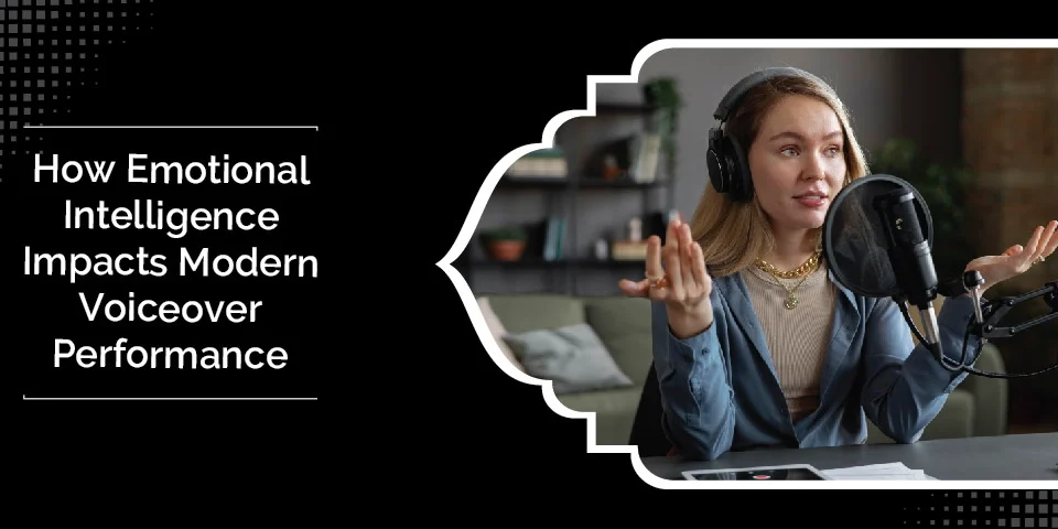 How Emotional Intelligence Impacts Modern Voiceover Performance 9 How Emotional Intelligence Impacts Modern Voiceover Performance