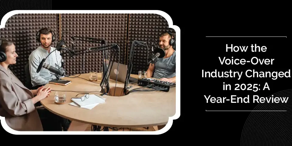 How the Voice-Over Industry Changed in 2025: A Year-End Review 9 How small businesses can sound big through voice-overs