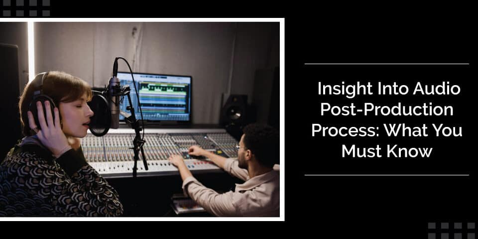 Insight Into Audio Post-Production Process: What You Must Know