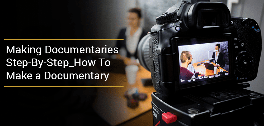 Making Documentaries - Step-By-Step: How To Make a Documentary