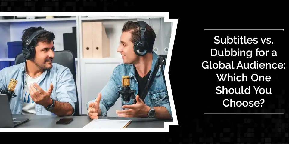 Subtitles vs Dubbing for a Global Audience: Which One Should You Choose 2 Subtitles vs Dubbing for a Global Audience: Which One Should You Choose