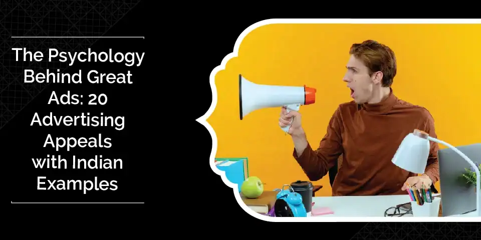 The Psychology Behind Great Ads: 20 Advertising Appeals with Indian Examples 2 The Psychology Behind Great Ads: 20 Advertising Appeals with Indian Examples