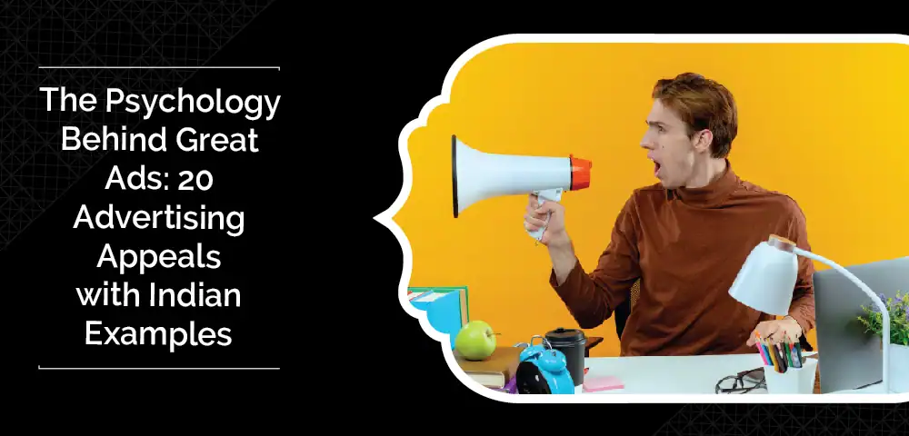 The Psychology Behind Great Ads: 20 Advertising Appeals with Indian Examples 6 The Psychology Behind Great Ads: 20 Advertising Appeals with Indian Examples