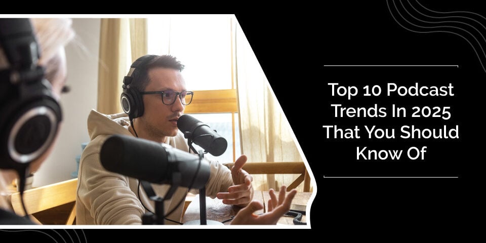 Top 10 Podcast Trends In 2025 That You Should Know Of