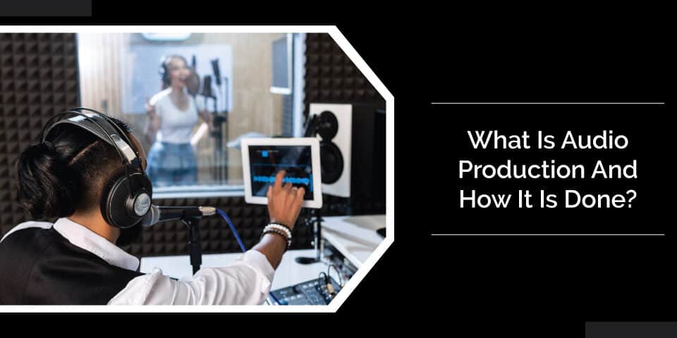 What Is Audio Production And How It Is Done