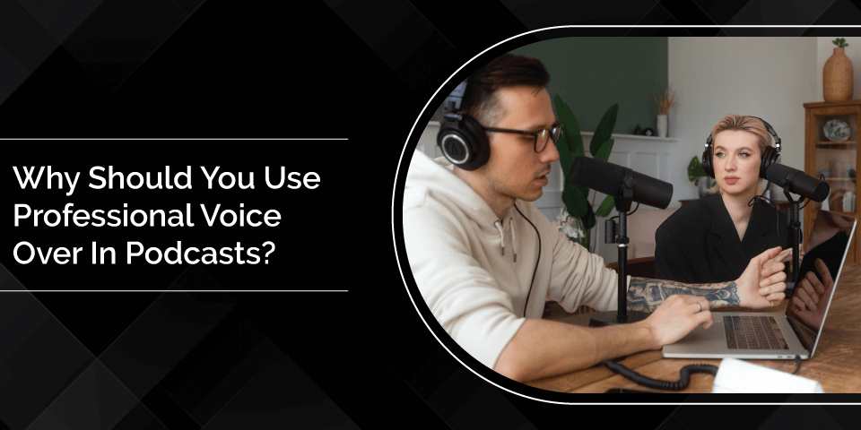 Why-Should-You-Use-Professional-Voice-Over-In-Podcasts